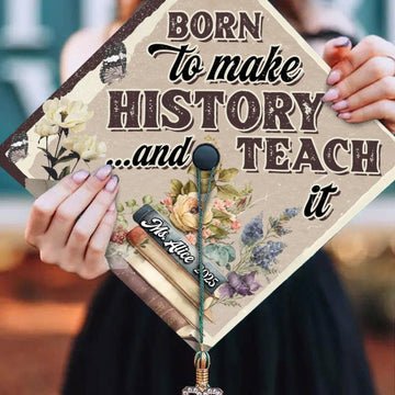 Personalized History Teacher Graduation Cap Topper, Born To Make History And Teach It Grad Cap